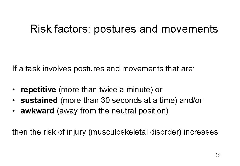 Risk factors: postures and movements If a task involves postures and movements that are: