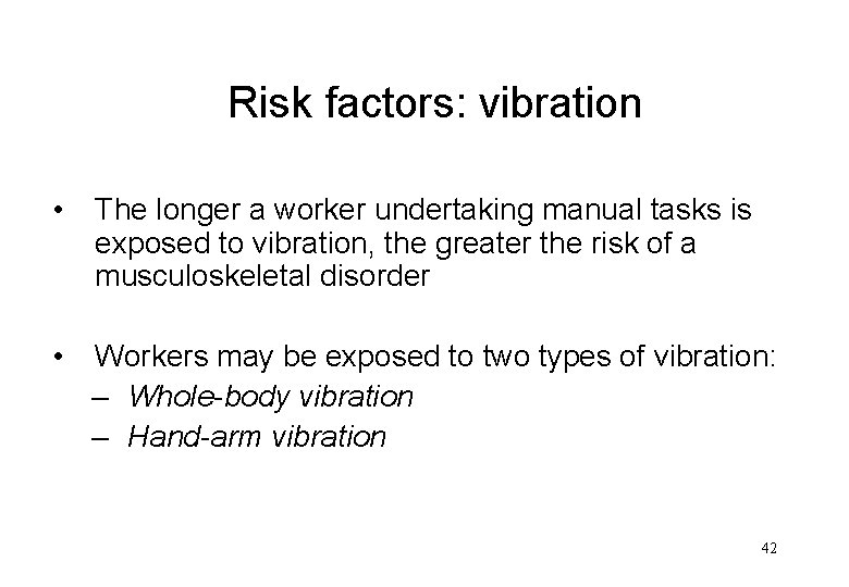 Risk factors: vibration • The longer a worker undertaking manual tasks is exposed to