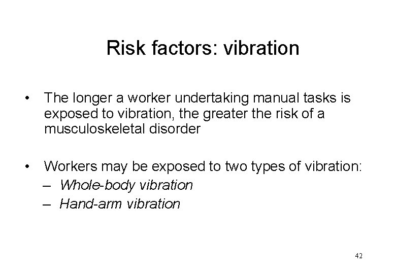 Risk factors: vibration • The longer a worker undertaking manual tasks is exposed to