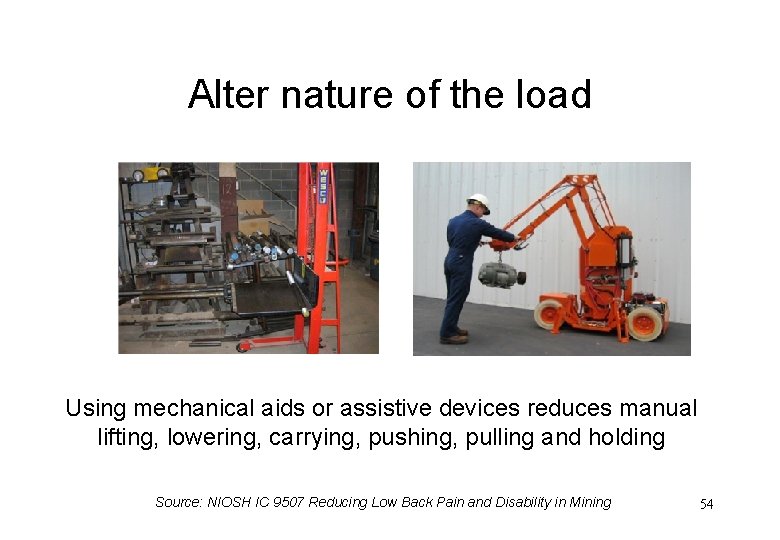 Alter nature of the load Using mechanical aids or assistive devices reduces manual lifting,