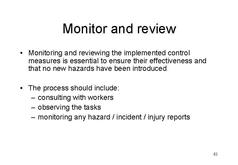 Monitor and review • Monitoring and reviewing the implemented control measures is essential to