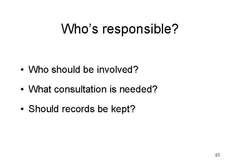 Who’s responsible? • Who should be involved? • What consultation is needed? • Should