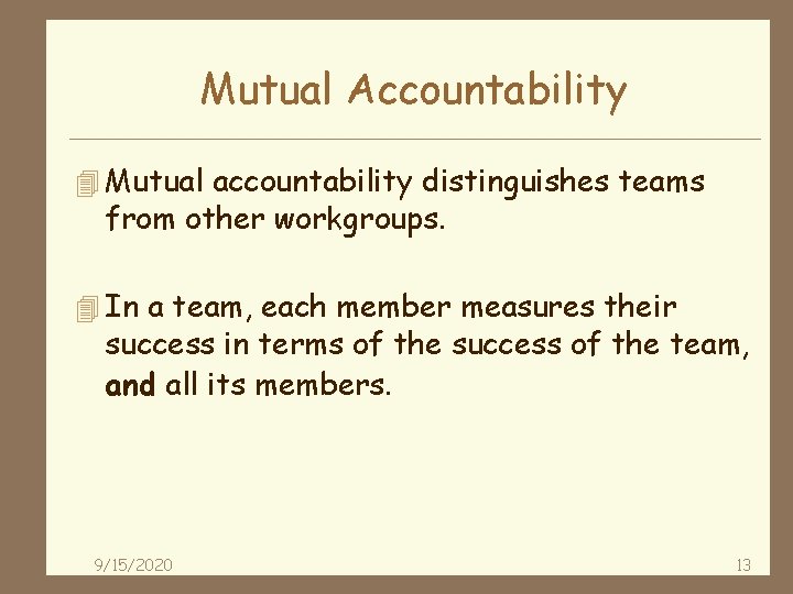 Mutual Accountability 4 Mutual accountability distinguishes teams from other workgroups. 4 In a team,