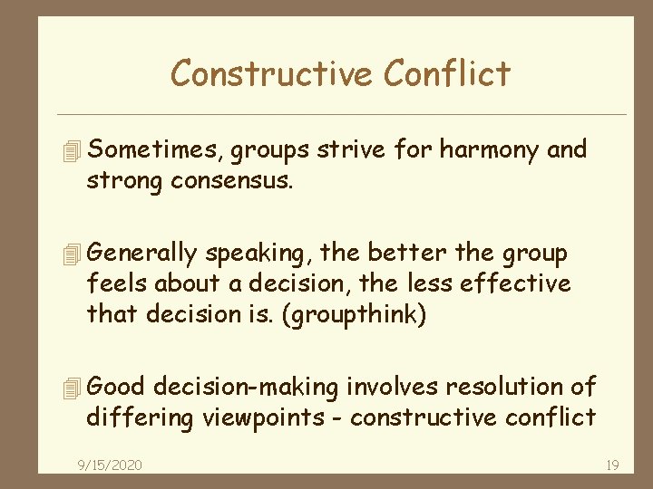 Constructive Conflict 4 Sometimes, groups strive for harmony and strong consensus. 4 Generally speaking,