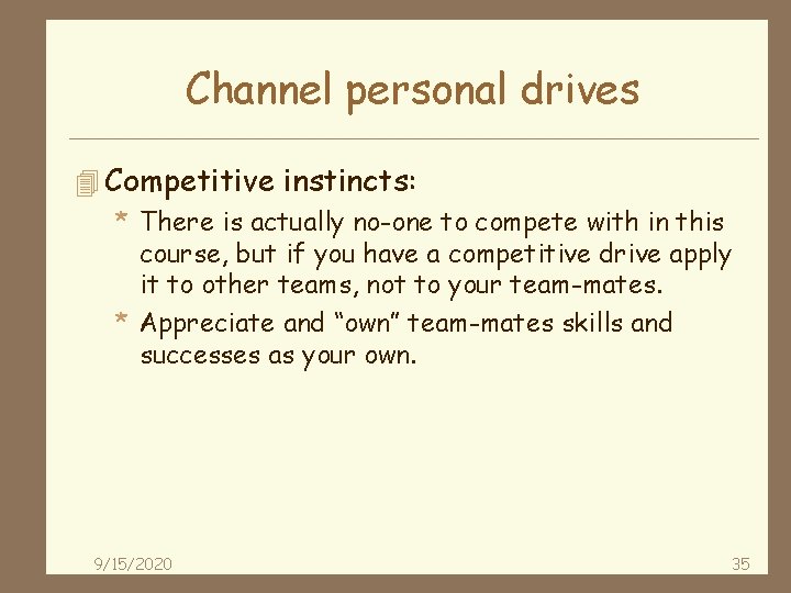 Channel personal drives 4 Competitive instincts: * There is actually no-one to compete with