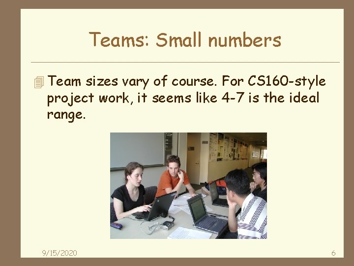 Teams: Small numbers 4 Team sizes vary of course. For CS 160 -style project