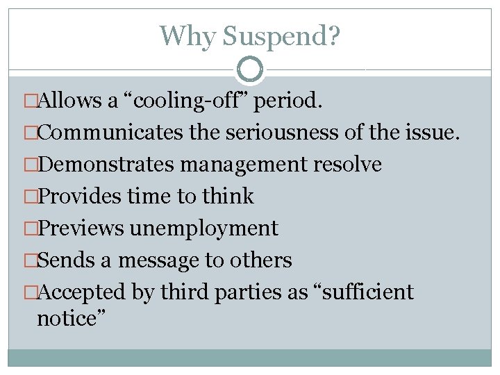 Why Suspend? �Allows a “cooling-off” period. �Communicates the seriousness of the issue. �Demonstrates management