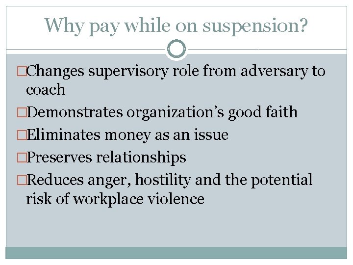 Why pay while on suspension? �Changes supervisory role from adversary to coach �Demonstrates organization’s