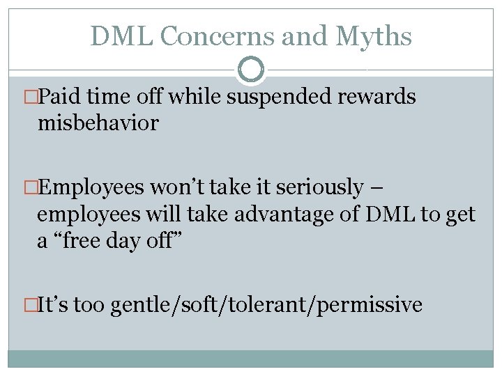 DML Concerns and Myths �Paid time off while suspended rewards misbehavior �Employees won’t take