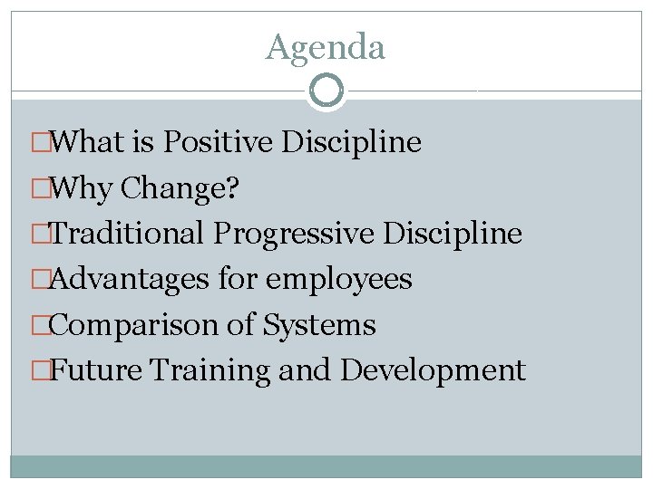 Agenda �What is Positive Discipline �Why Change? �Traditional Progressive Discipline �Advantages for employees �Comparison