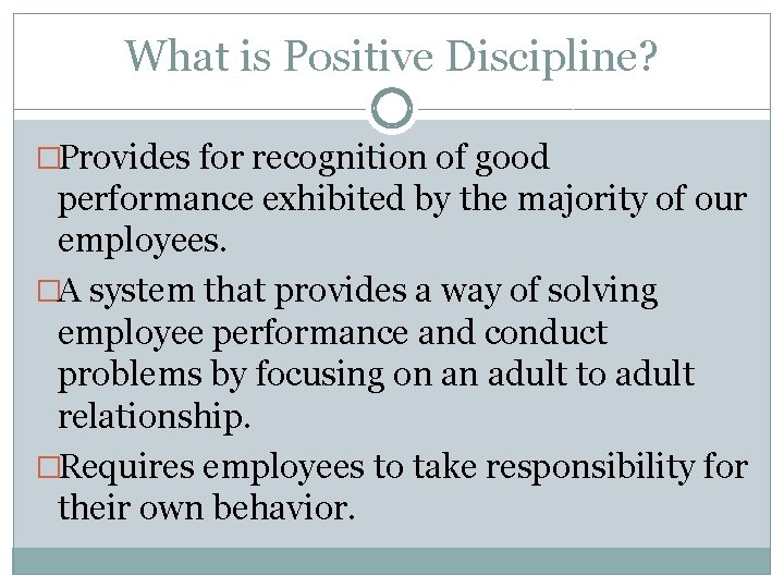 What is Positive Discipline? �Provides for recognition of good performance exhibited by the majority