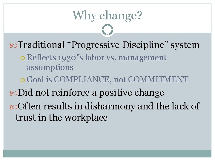 Why change? Traditional “Progressive Discipline” system Reflects 1930”s labor vs. management assumptions Goal is