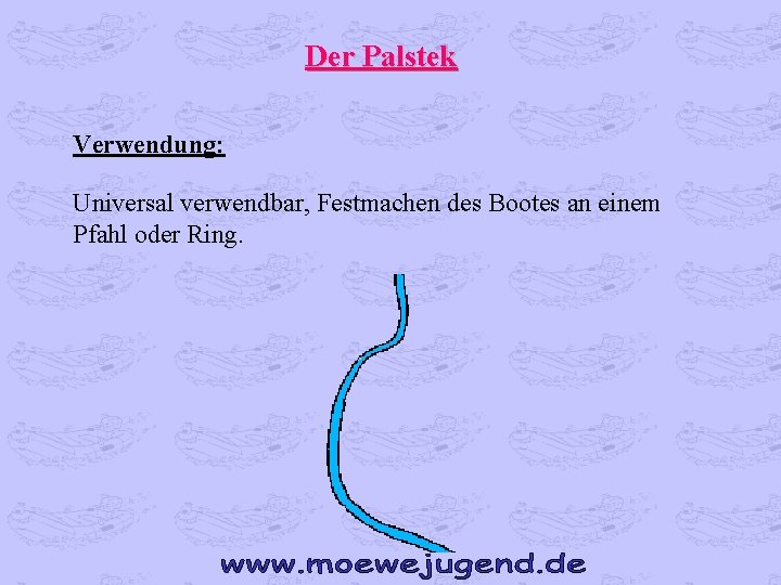 Der Palstek Verwendung: Universal verwendbar, Festmachen des Bootes an einem Pfahl oder Ring. 