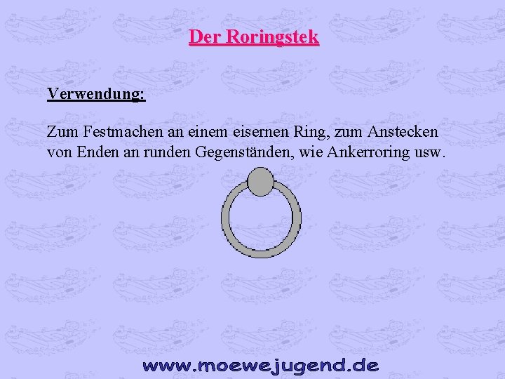 Der Roringstek Verwendung: Zum Festmachen an einem eisernen Ring, zum Anstecken von Enden an