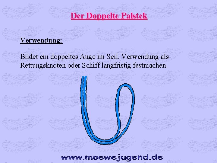 Der Doppelte Palstek Verwendung: Bildet ein doppeltes Auge im Seil. Verwendung als Rettungsknoten oder