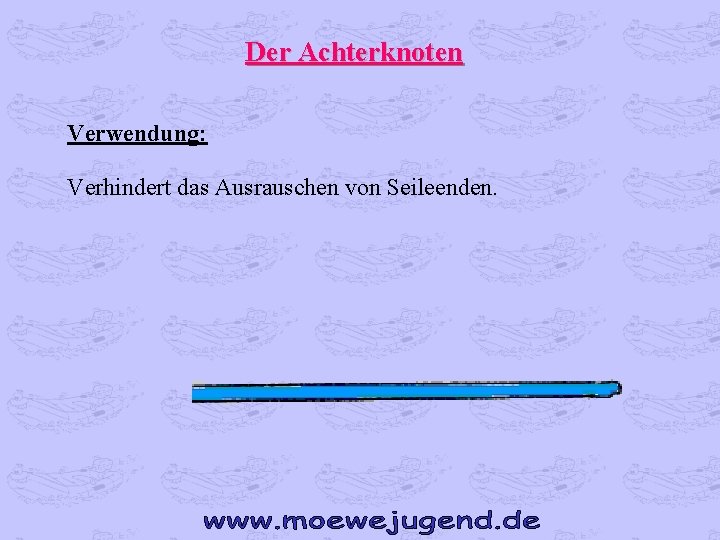 Der Achterknoten Verwendung: Verhindert das Ausrauschen von Seileenden. 