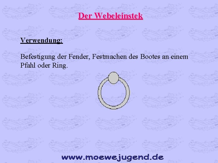 Der Webeleinstek Verwendung: Befestigung der Fender, Festmachen des Bootes an einem Pfahl oder Ring.