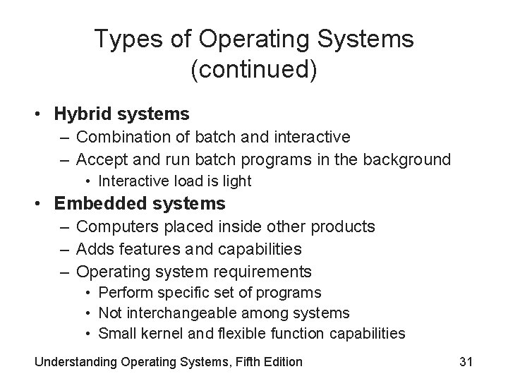 Types of Operating Systems (continued) • Hybrid systems – Combination of batch and interactive Types of Operating Systems (continued) • Hybrid systems – Combination of batch and interactive