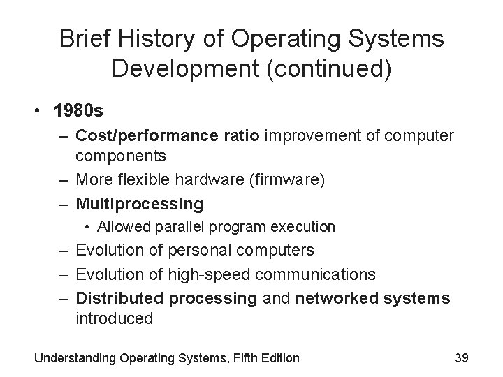 Brief History of Operating Systems Development (continued) • 1980 s – Cost/performance ratio improvement Brief History of Operating Systems Development (continued) • 1980 s – Cost/performance ratio improvement