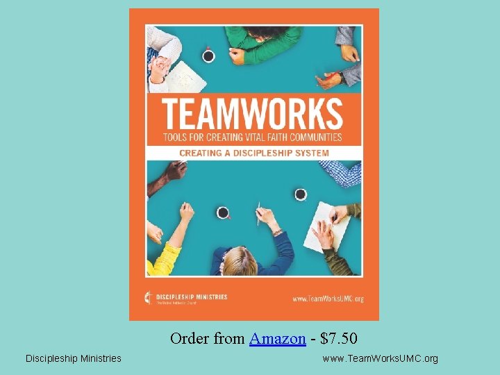 Order from Amazon - $7. 50 Discipleship Ministries www. Team. Works. UMC. org 