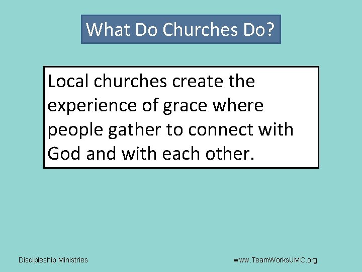 What Do Churches Do? Local churches create the experience of grace where people gather