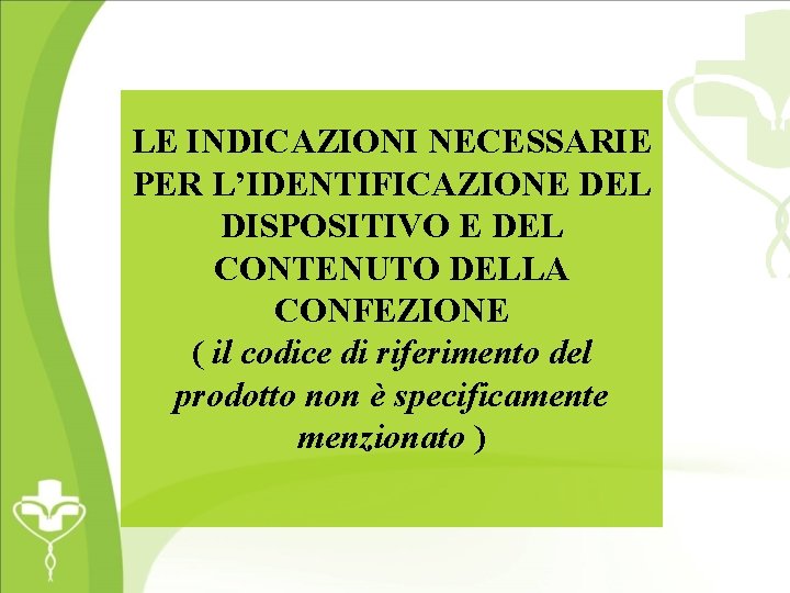 LE INDICAZIONI NECESSARIE PER L’IDENTIFICAZIONE DEL DISPOSITIVO E DEL CONTENUTO DELLA CONFEZIONE ( il