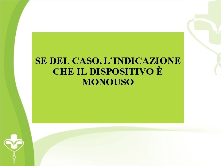 SE DEL CASO, L’INDICAZIONE CHE IL DISPOSITIVO È MONOUSO 