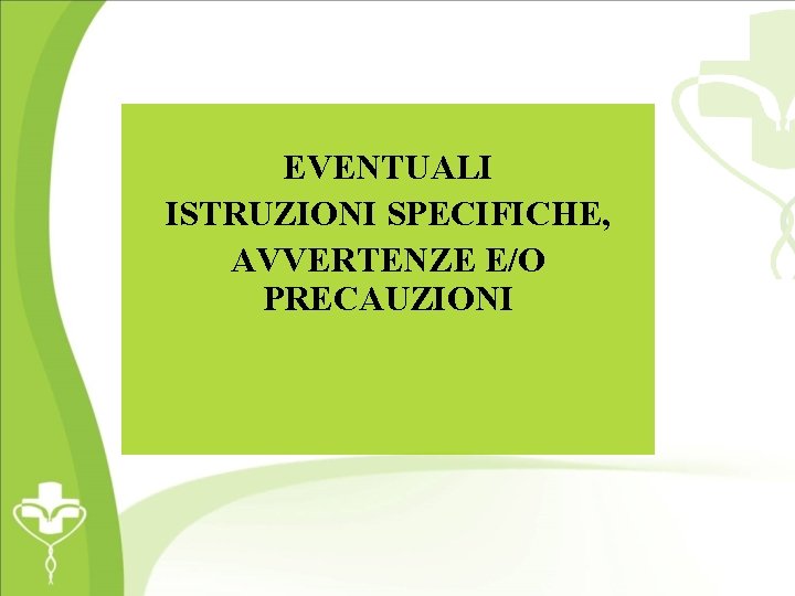 EVENTUALI ISTRUZIONI SPECIFICHE, AVVERTENZE E/O PRECAUZIONI 