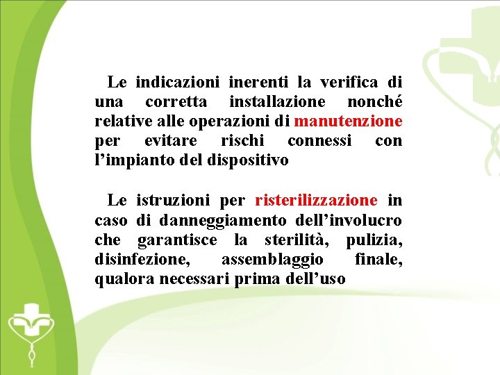 Le indicazioni inerenti la verifica di una corretta installazione nonché relative alle operazioni di