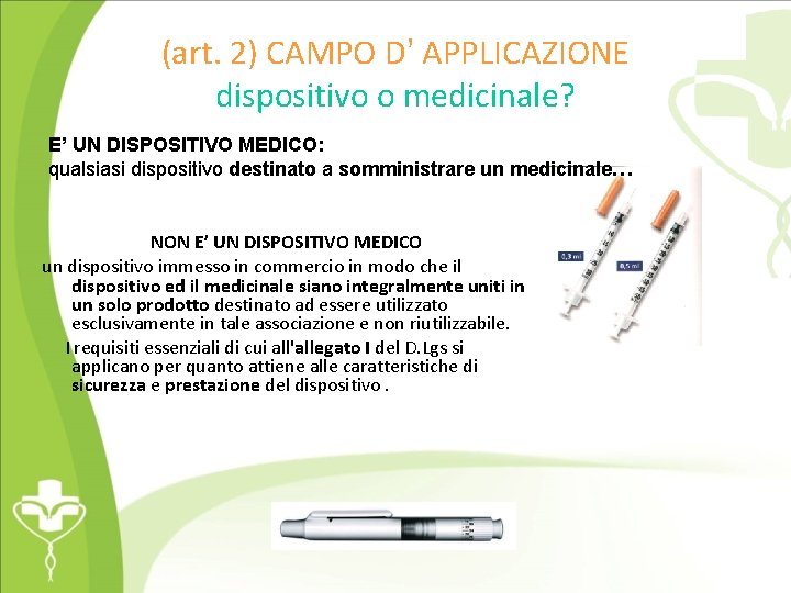 (art. 2) CAMPO D’ APPLICAZIONE dispositivo o medicinale? E’ UN DISPOSITIVO MEDICO: qualsiasi dispositivo