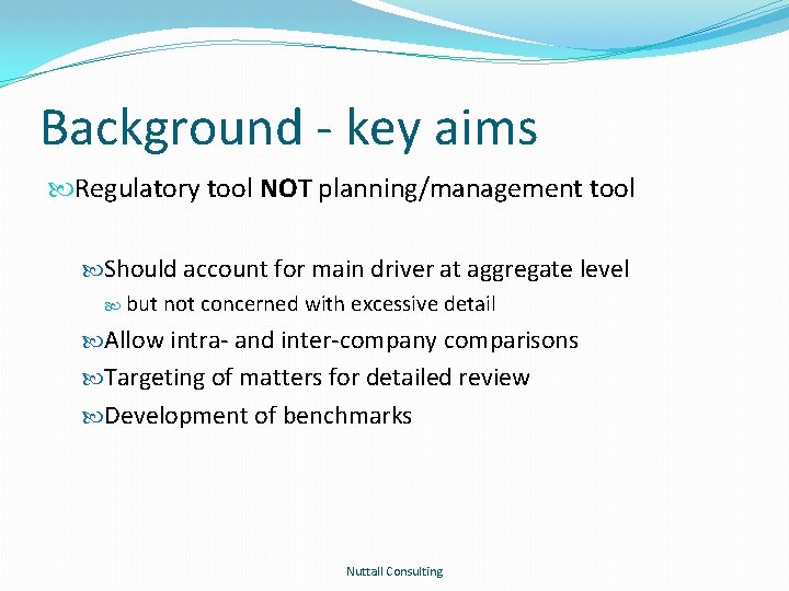 Background - key aims Regulatory tool NOT planning/management tool Should account for main driver