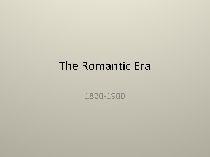 The Romantic Era 1820 -1900 