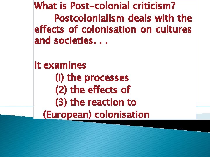 What is Post-colonial criticism? Postcolonialism deals with the effects of colonisation on cultures and