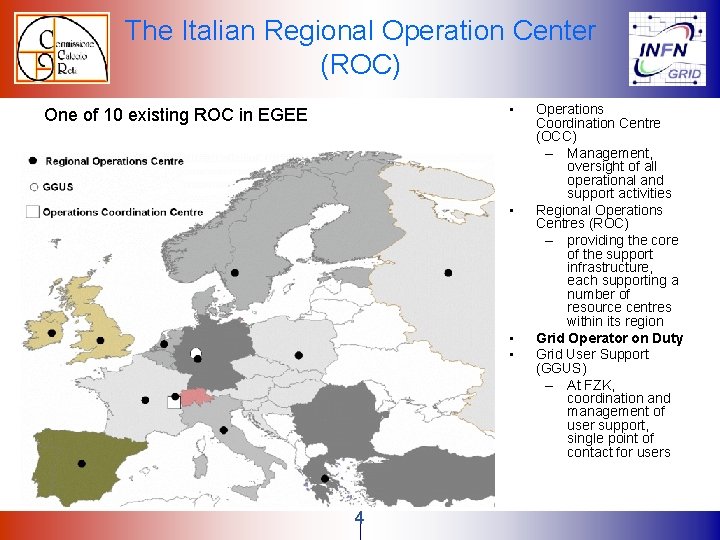 The Italian Regional Operation Center (ROC) • One of 10 existing ROC in EGEE The Italian Regional Operation Center (ROC) • One of 10 existing ROC in EGEE