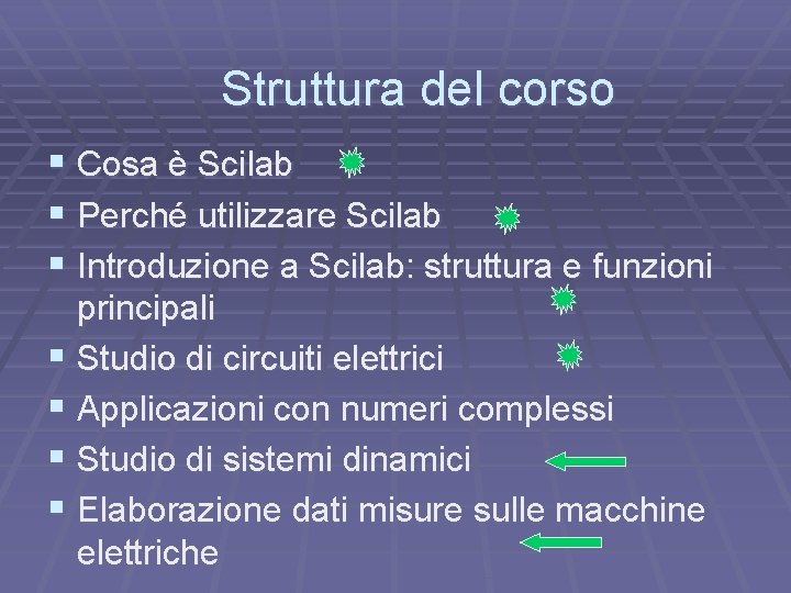 Struttura del corso § Cosa è Scilab § Perché utilizzare Scilab § Introduzione a