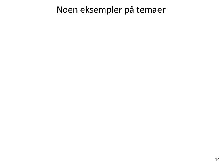 Noen eksempler på temaer 14 