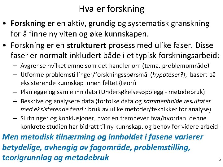 Hva er forskning • Forskning er en aktiv, grundig og systematisk granskning for å