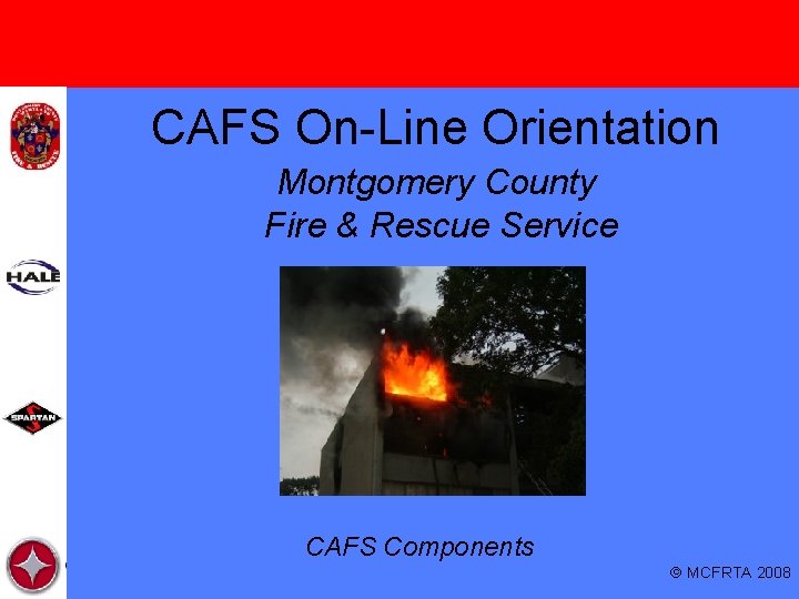 CAFS On-Line Orientation Montgomery County Fire & Rescue Service CAFS Components MCFRTA 2008 