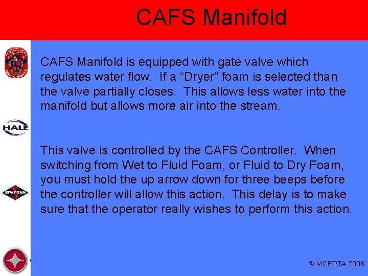 CAFS Manifold is equipped with gate valve which regulates water flow. If a “Dryer”