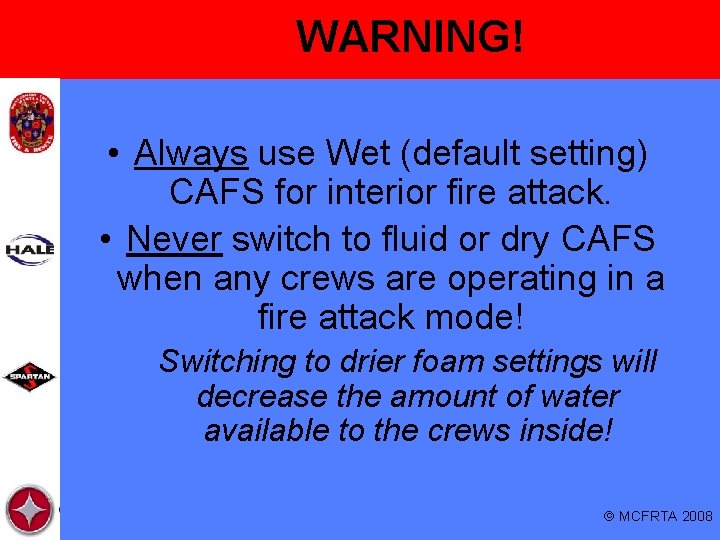 WARNING! • Always use Wet (default setting) CAFS for interior fire attack. • Never