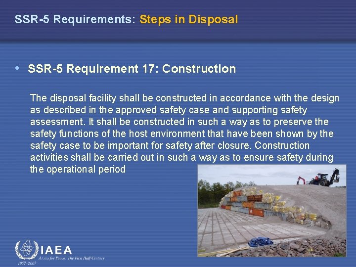 SSR-5 Requirements: Steps in Disposal • SSR-5 Requirement 17: Construction The disposal facility shall