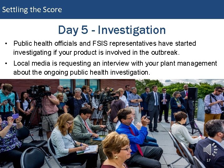 Settling the Score Day 5 - Investigation • Public health officials and FSIS representatives Settling the Score Day 5 - Investigation • Public health officials and FSIS representatives