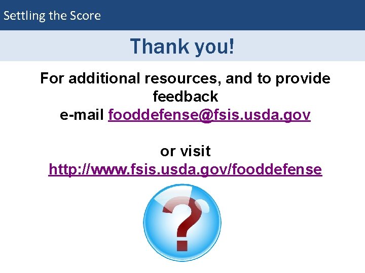 Settling the Score Thank you! For additional resources, and to provide feedback e-mail fooddefense@fsis. Settling the Score Thank you! For additional resources, and to provide feedback e-mail fooddefense@fsis.