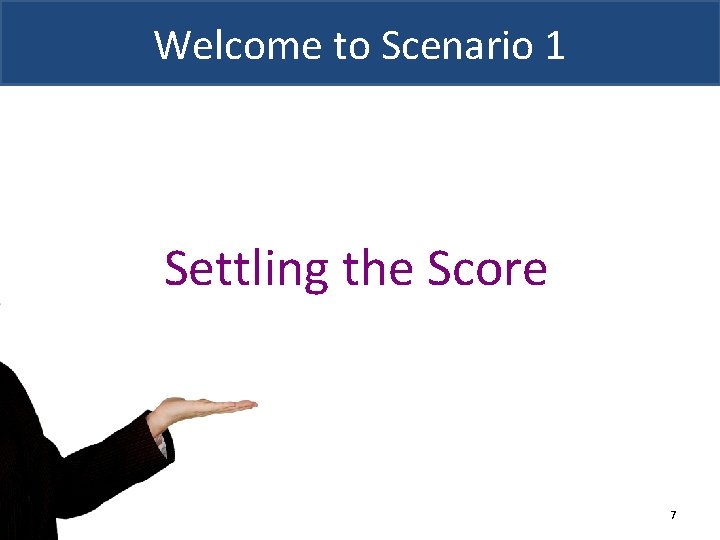 Welcome to Scenario 1 Settling the Score 7 Welcome to Scenario 1 Settling the Score 7