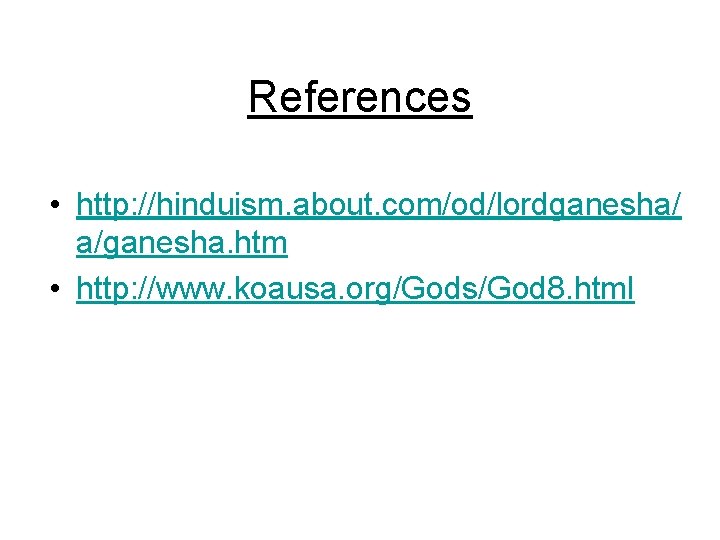 References • http: //hinduism. about. com/od/lordganesha/ a/ganesha. htm • http: //www. koausa. org/Gods/God 8.