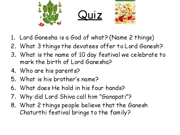 Quiz 1. Lord Ganesha is a God of what? (Name 2 things) 2. What