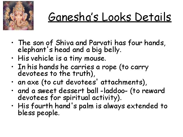 Ganesha’s Looks Details • The son of Shiva and Parvati has four hands, elephant's