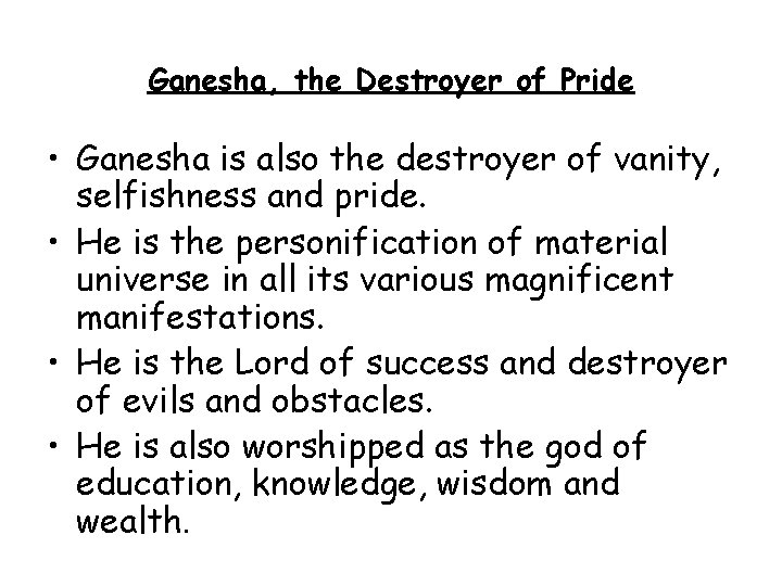 Ganesha, the Destroyer of Pride • Ganesha is also the destroyer of vanity, selfishness