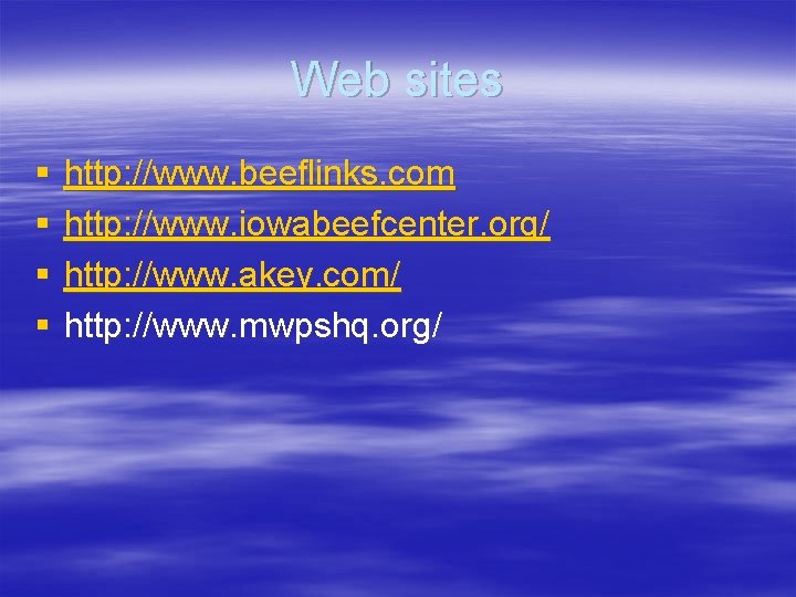 Web sites § § http: //www. beeflinks. com http: //www. iowabeefcenter. org/ http: //www.