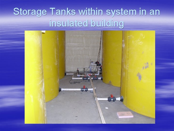 Storage Tanks within system in an insulated building 